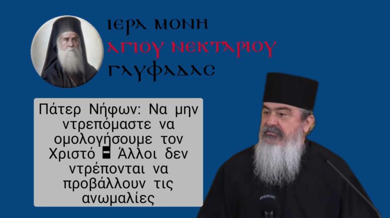 Πάτερ Νήφων: Μη ντρεπόμαστε να ομολογήσουμε το Χριστό – Άλλοι δεν ντρέπονται να προβάλλουν ανωμαλίες