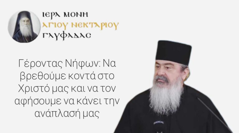 Γέροντας Νήφων: Να βρεθούμε κοντά στο Χριστό μας και να τον αφήσουμε να κάνει την ανάπλασή μας