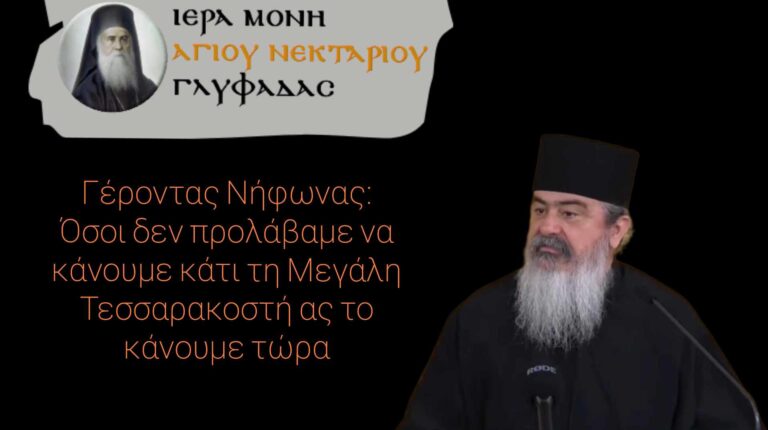 Γέροντας Νήφωνας: Όσοι δεν προλάβαμε να κάνουμε κάτι τη Μεγάλη Τεσσαρακοστή ας το κάνουμε τώρα